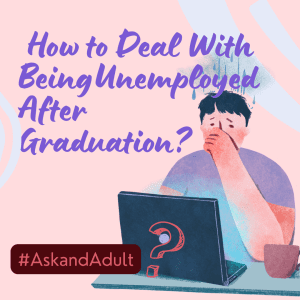 #AskanAdult: How to Deal With Being Unemployed After Graduation?